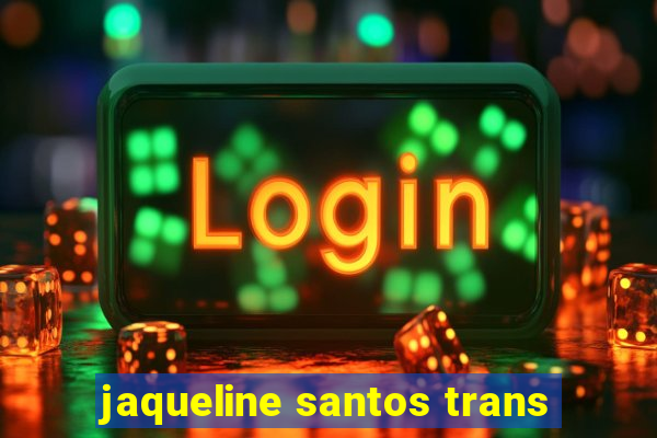 jaqueline santos trans